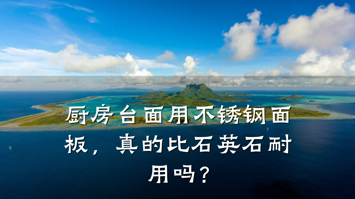 厨房台面用不锈钢面板，真的比石英石耐用吗？