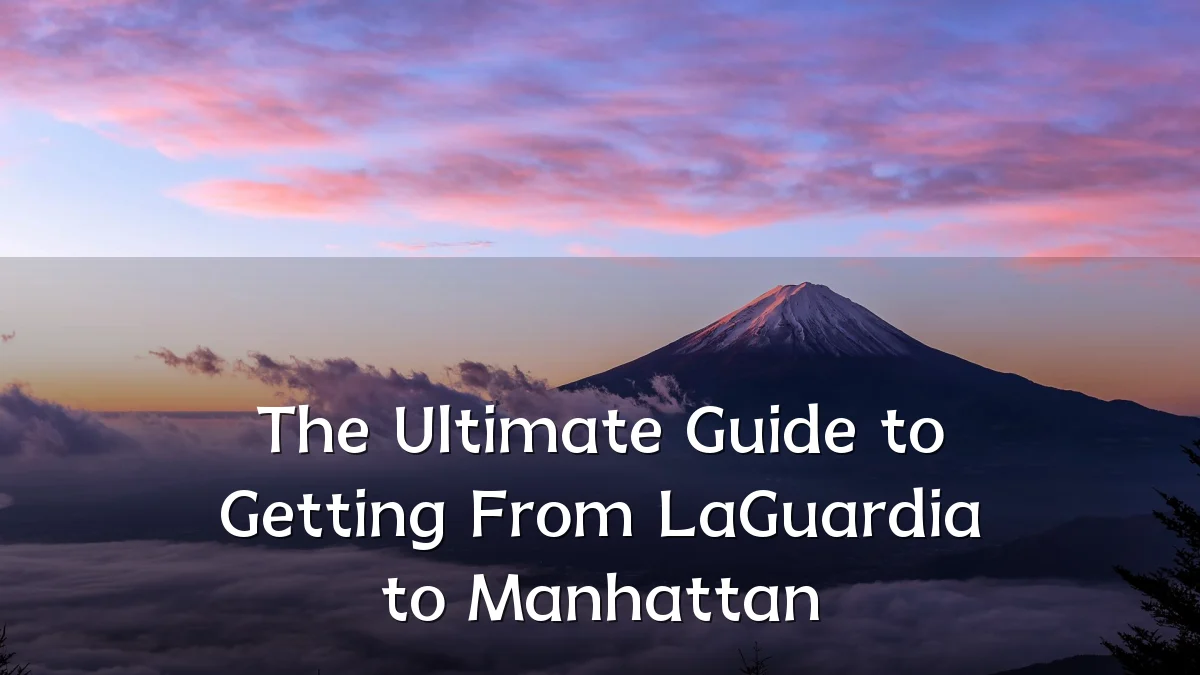 The Ultimate Guide to Getting From LaGuardia to Manhattan