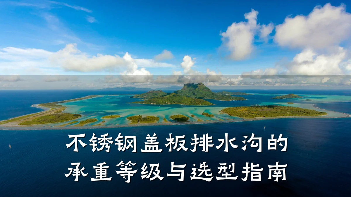 不锈钢盖板排水沟的承重等级与选型指南
