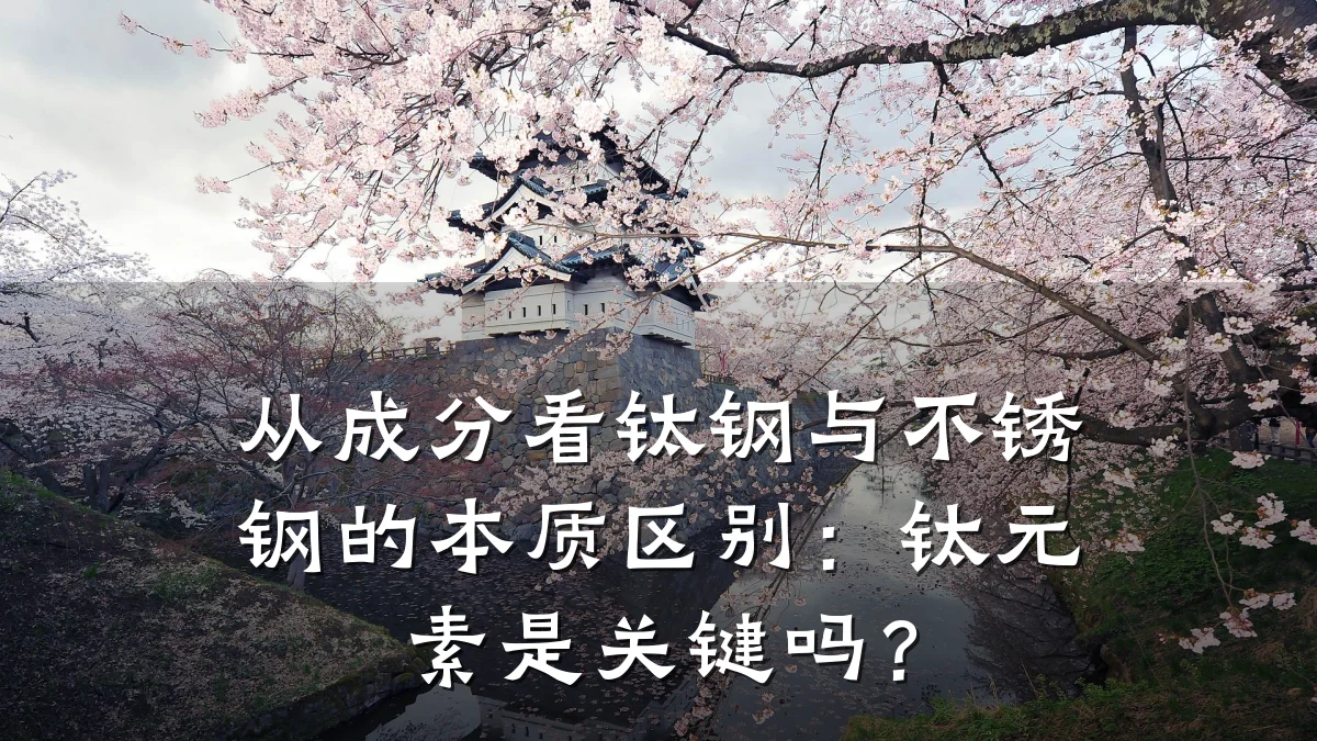 从成分看钛钢与不锈钢的本质区别:钛元素是关键吗?
