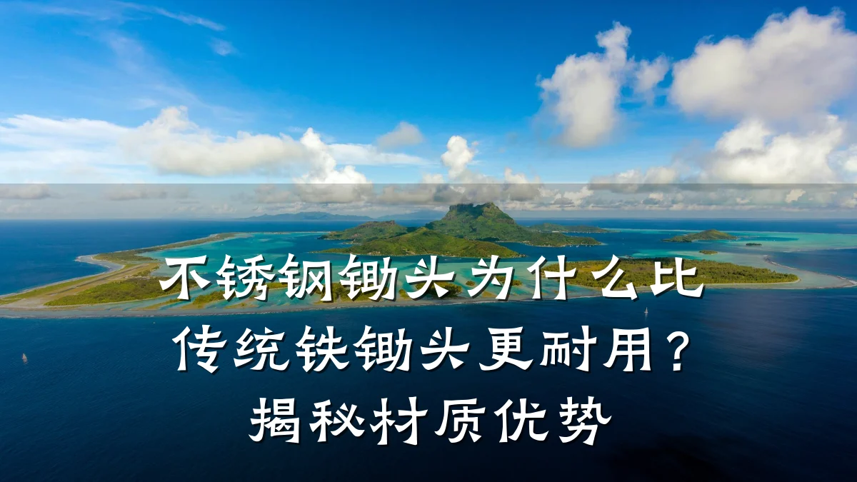 不锈钢锄头为什么比传统铁锄头更耐用？揭秘材质优势