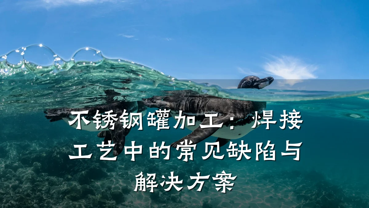 不锈钢罐加工：焊接工艺中的常见缺陷与解决方案