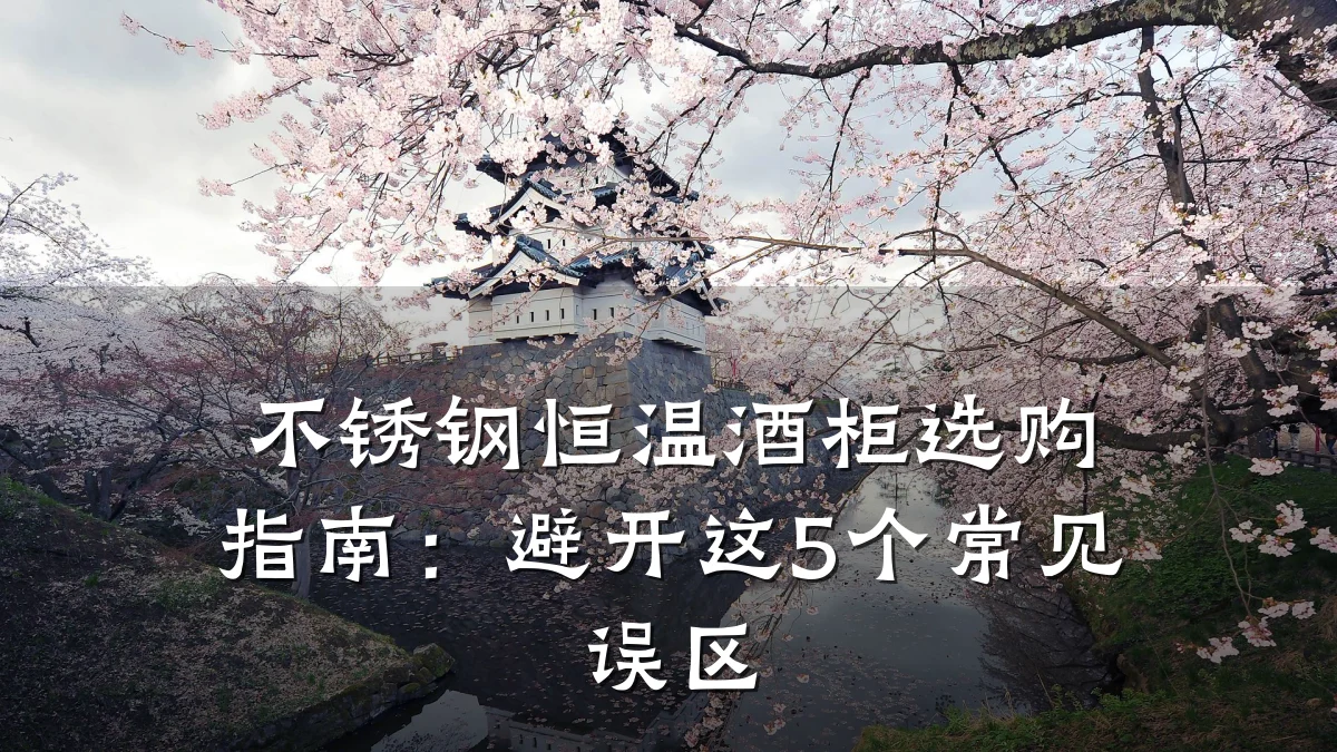 不锈钢恒温酒柜选购指南：避开这5个常见误区