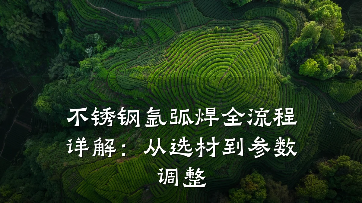 不锈钢氩弧焊全流程详解：从选材到参数调整