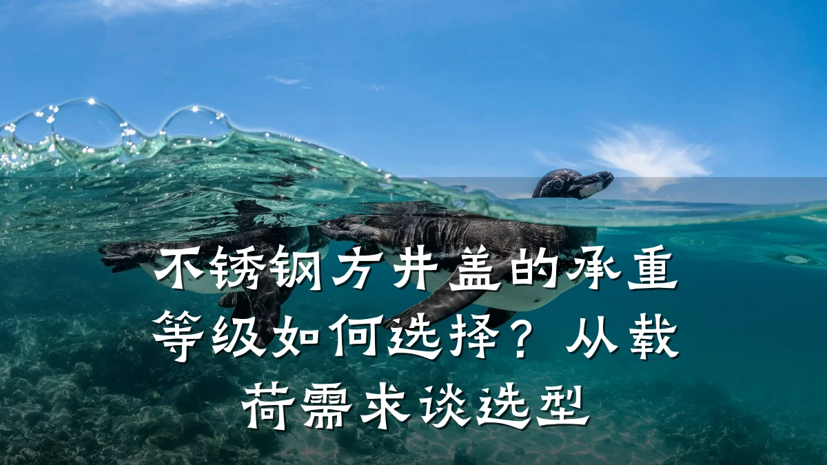 不锈钢方井盖的承重等级如何选择？从载荷需求谈选型