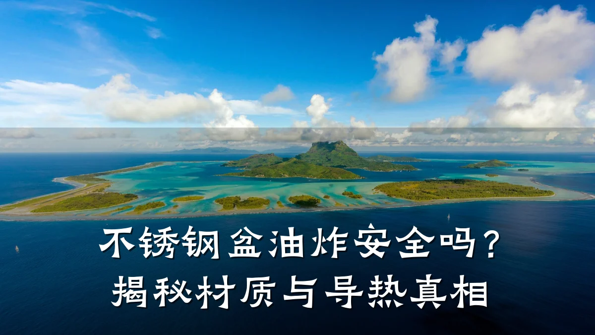 不锈钢盆油炸安全吗？揭秘材质与导热真相