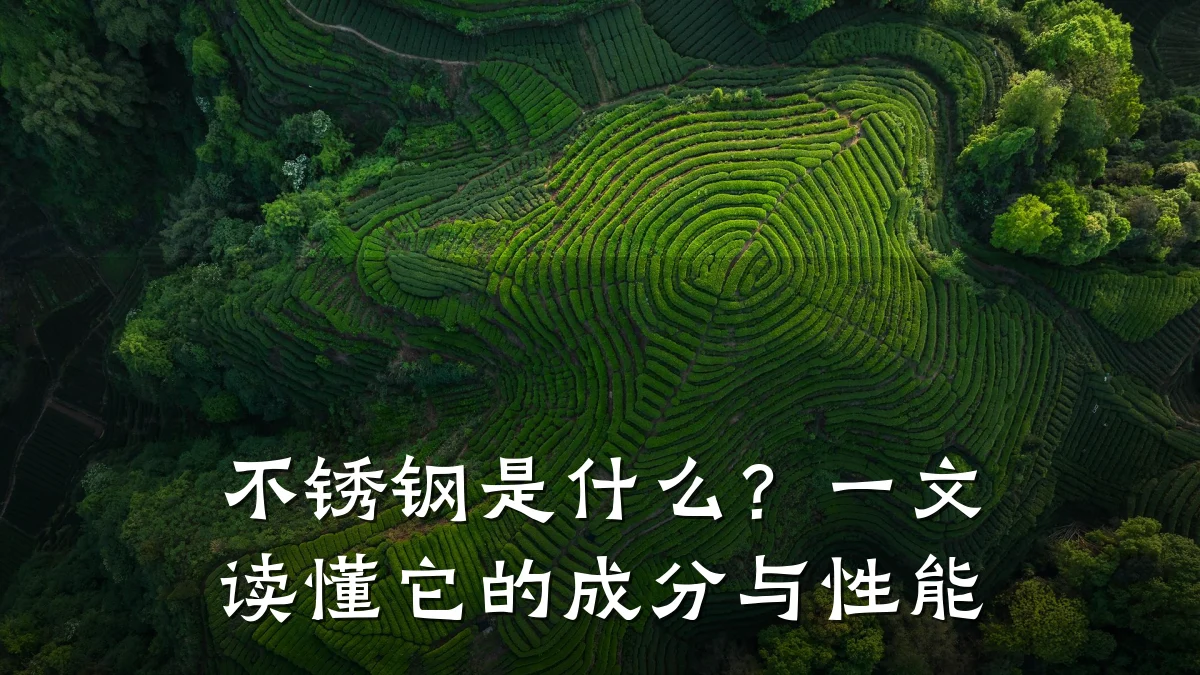 不锈钢是什么？一文读懂它的成分与性能
