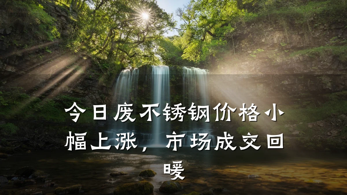 今日废不锈钢价格小幅上涨，市场成交回暖
