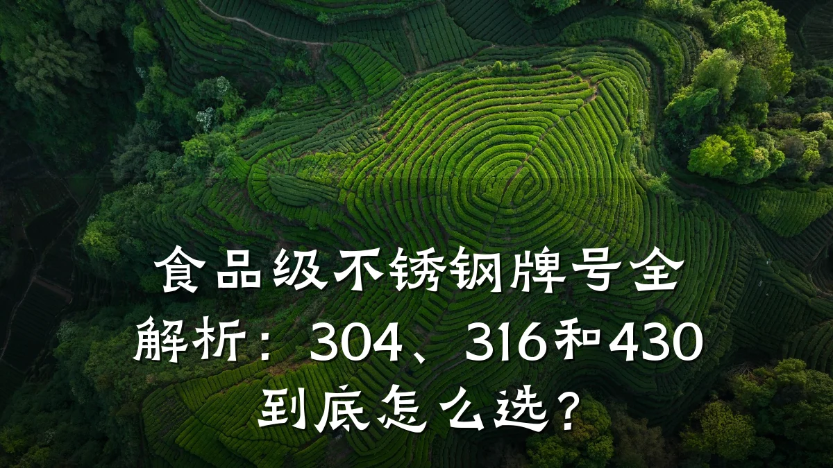 食品级不锈钢牌号全解析：304、316和430到底怎么选？